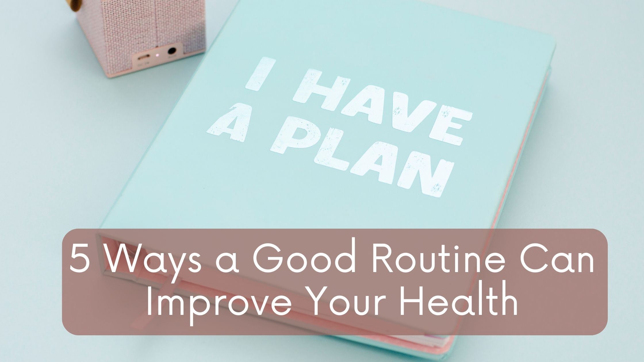 5 Ways A Good Routine Can Improve Your Health